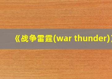 《战争雷霆(war thunder)》